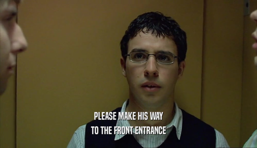 PLEASE MAKE HIS WAY TO THE FRONT ENTRANCE 