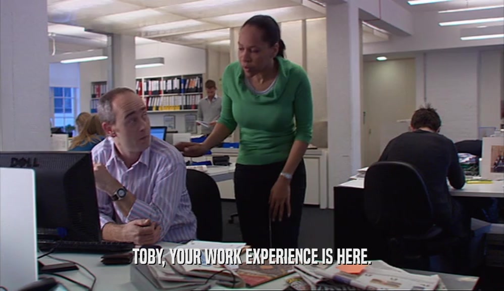 TOBY, YOUR WORK EXPERIENCE IS HERE.  