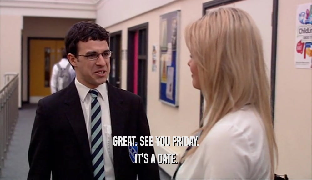 GREAT. SEE YOU FRIDAY. IT'S A DATE. 