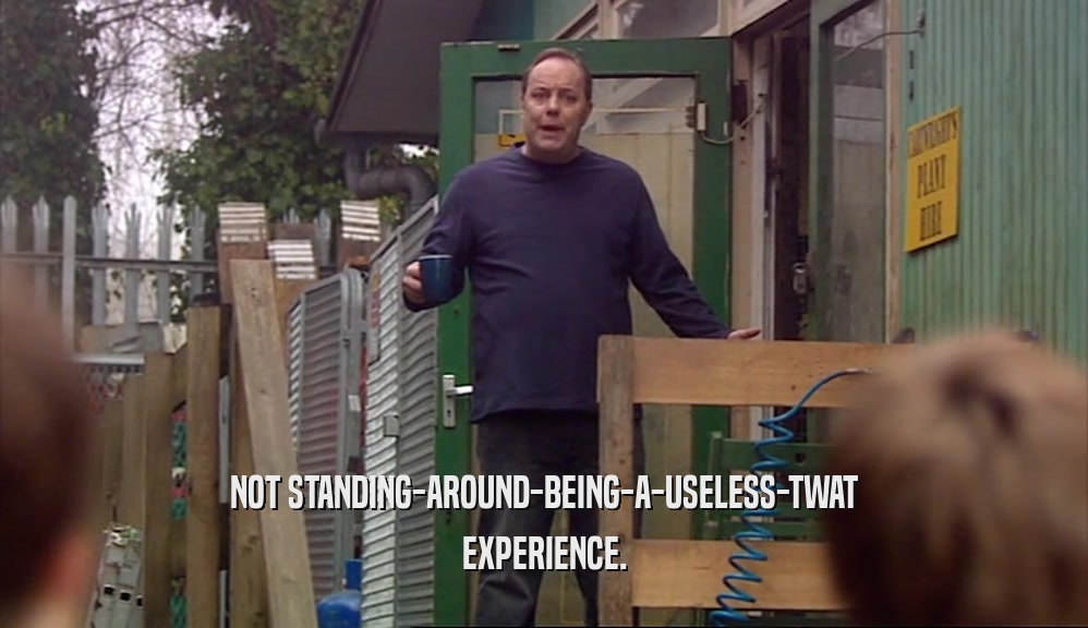 NOT STANDING-AROUND-BEING-A-USELESS-TWAT EXPERIENCE. 