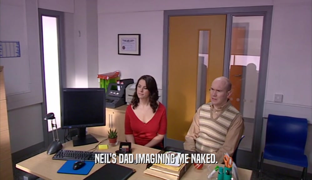 NEIL'S DAD IMAGINING ME NAKED.  