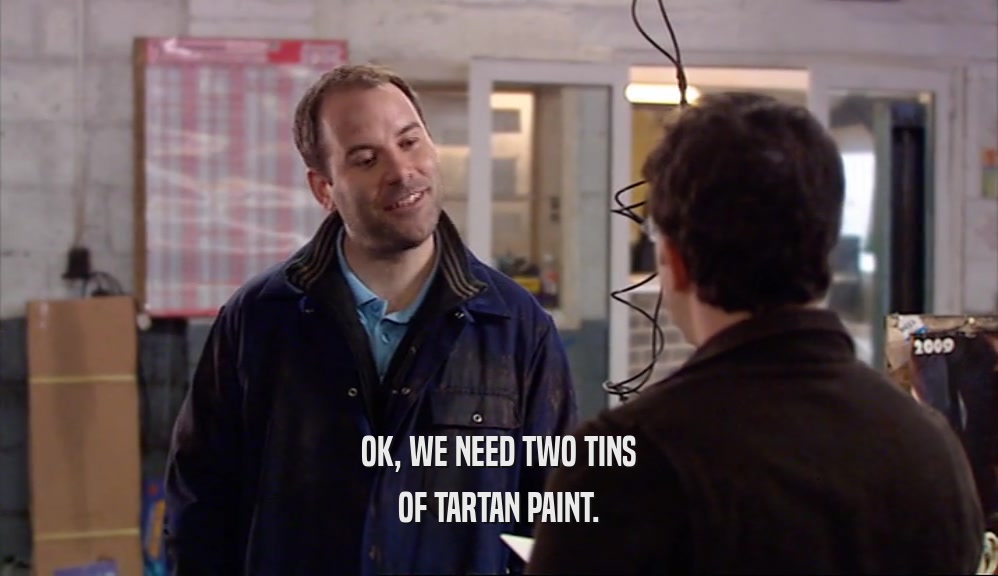 OK, WE NEED TWO TINS OF TARTAN PAINT. 