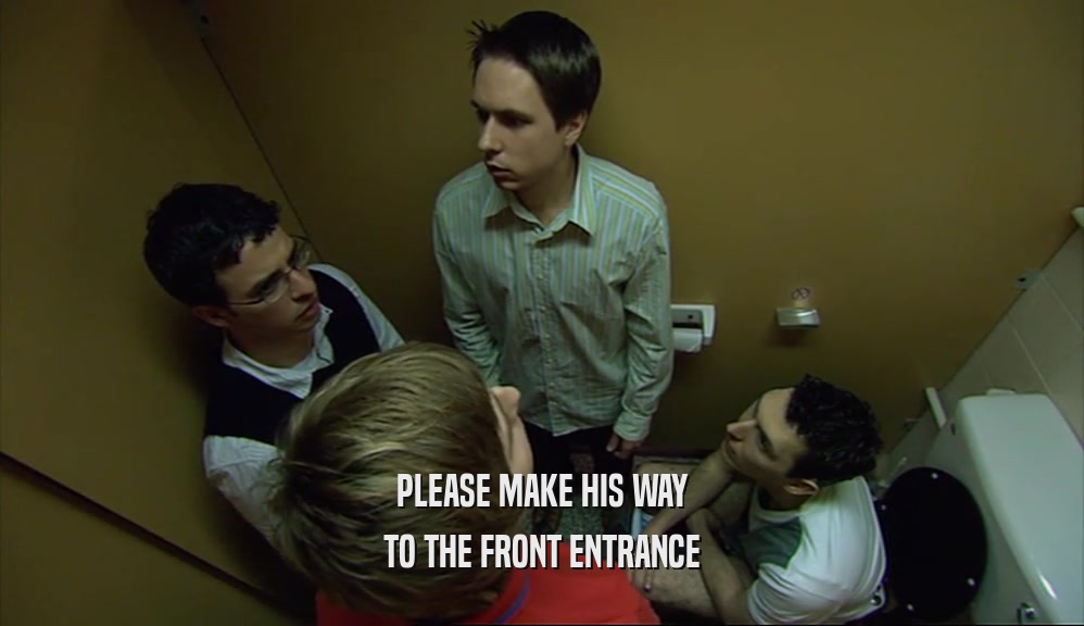 PLEASE MAKE HIS WAY TO THE FRONT ENTRANCE 
