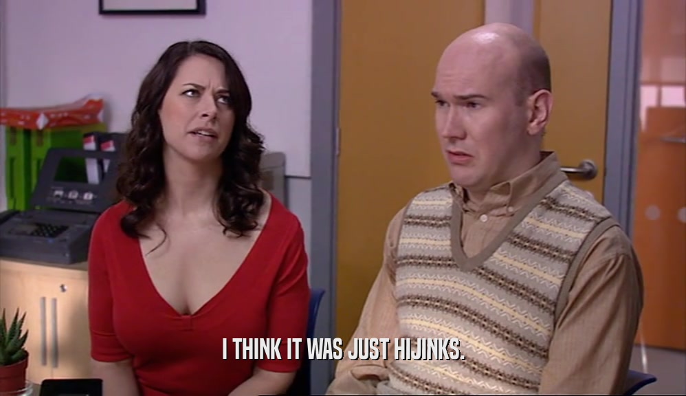 I THINK IT WAS JUST HIJINKS.  