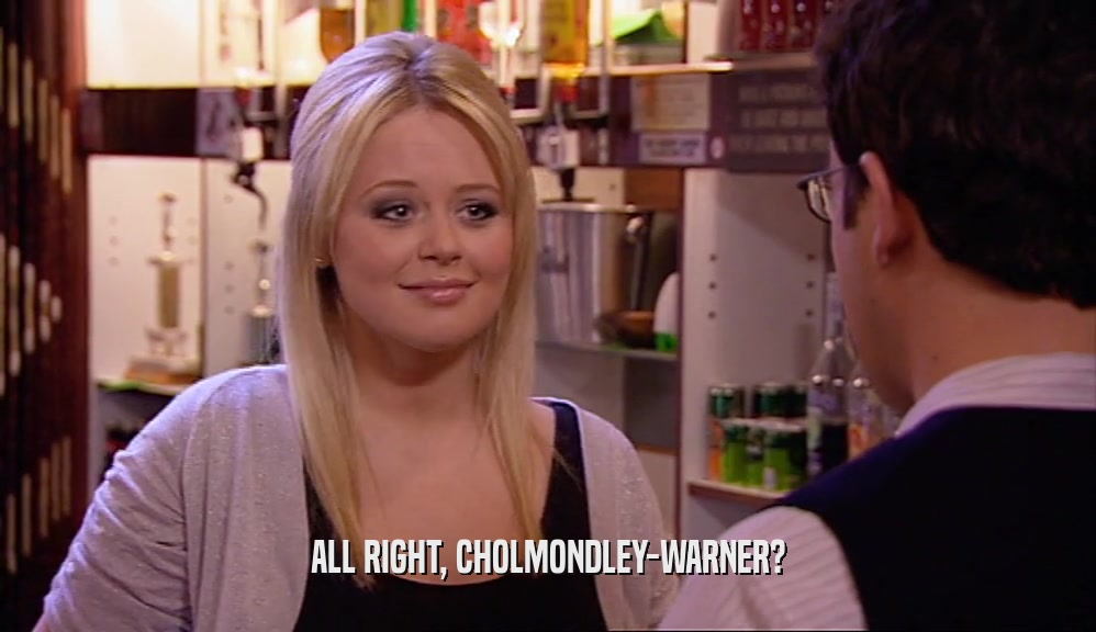 ALL RIGHT, CHOLMONDLEY-WARNER?  
