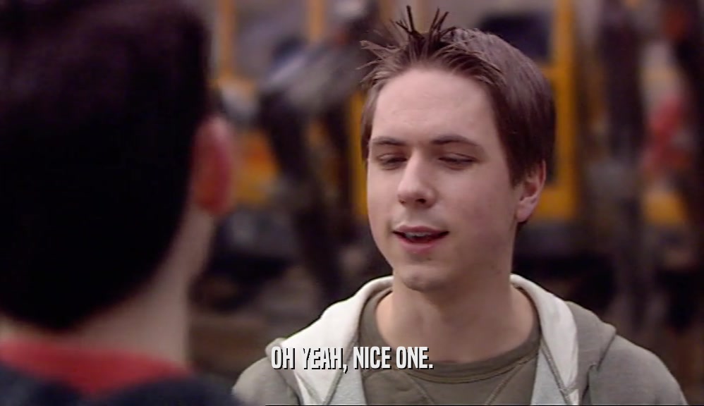 OH YEAH, NICE ONE.  