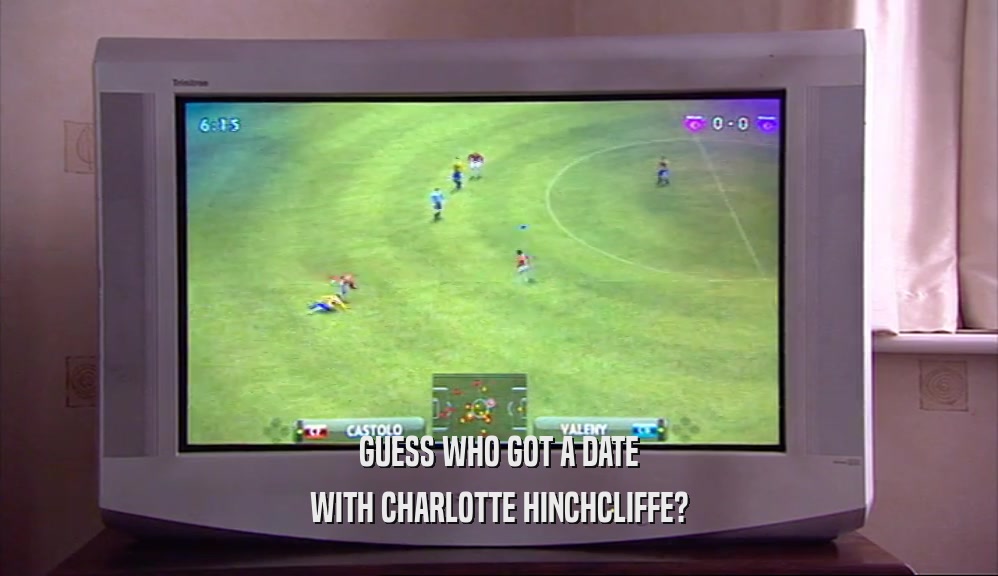 GUESS WHO GOT A DATE WITH CHARLOTTE HINCHCLIFFE? 