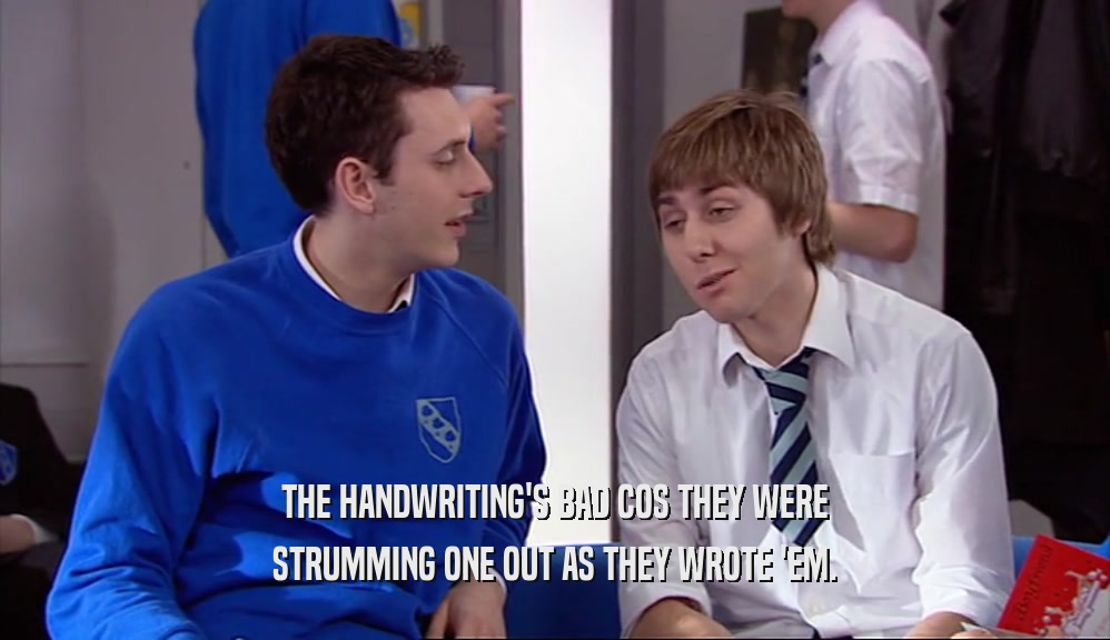 THE HANDWRITING'S BAD COS THEY WERE STRUMMING ONE OUT AS THEY WROTE 'EM. 