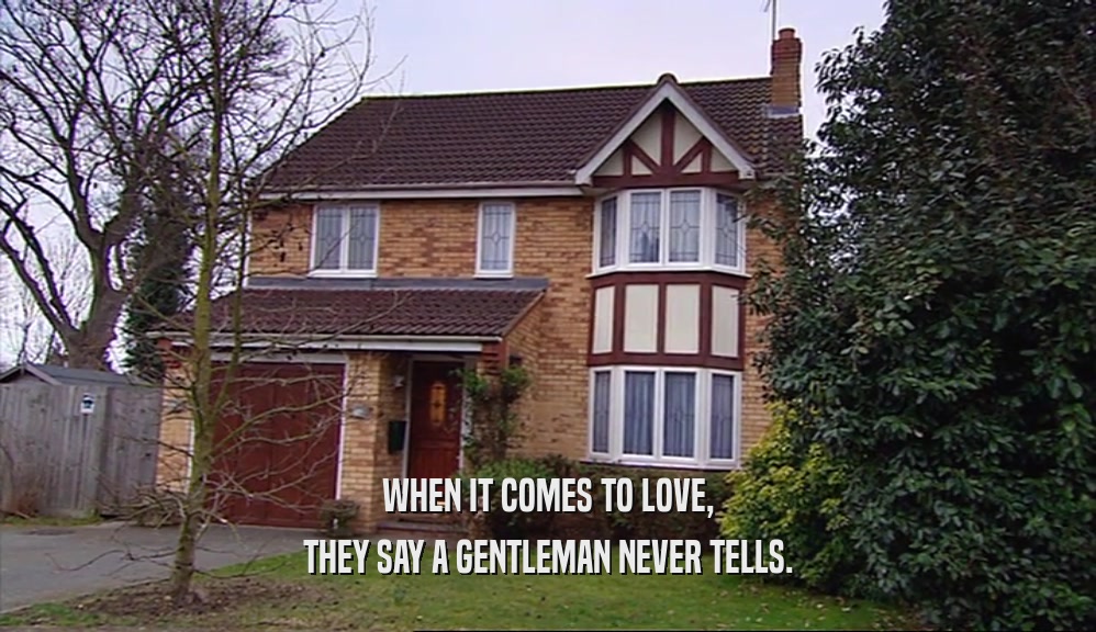 WHEN IT COMES TO LOVE, THEY SAY A GENTLEMAN NEVER TELLS. 