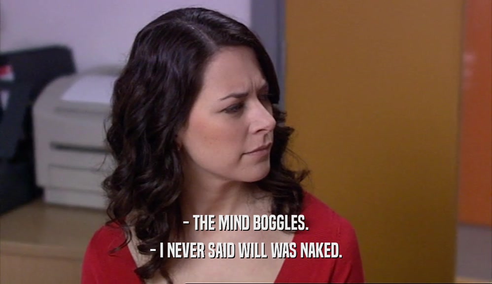 - THE MIND BOGGLES.
 - I NEVER SAID WILL WAS NAKED.
 