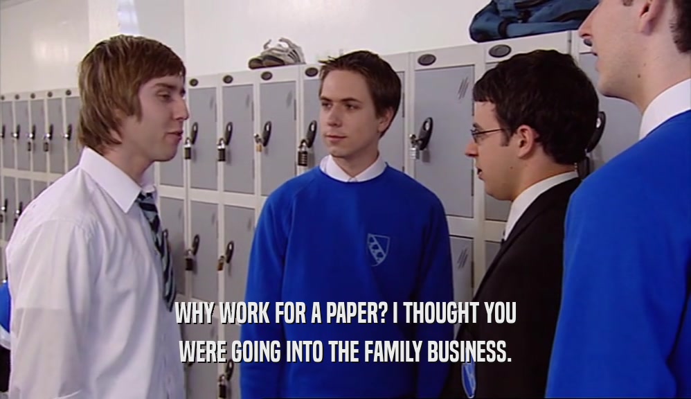 WHY WORK FOR A PAPER? I THOUGHT YOU
 WERE GOING INTO THE FAMILY BUSINESS.
 