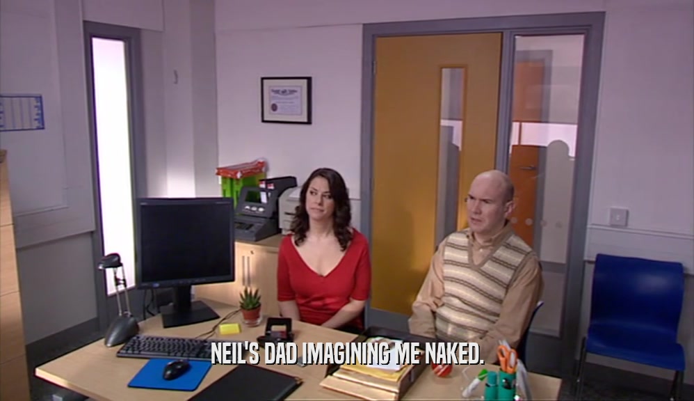 NEIL'S DAD IMAGINING ME NAKED.  