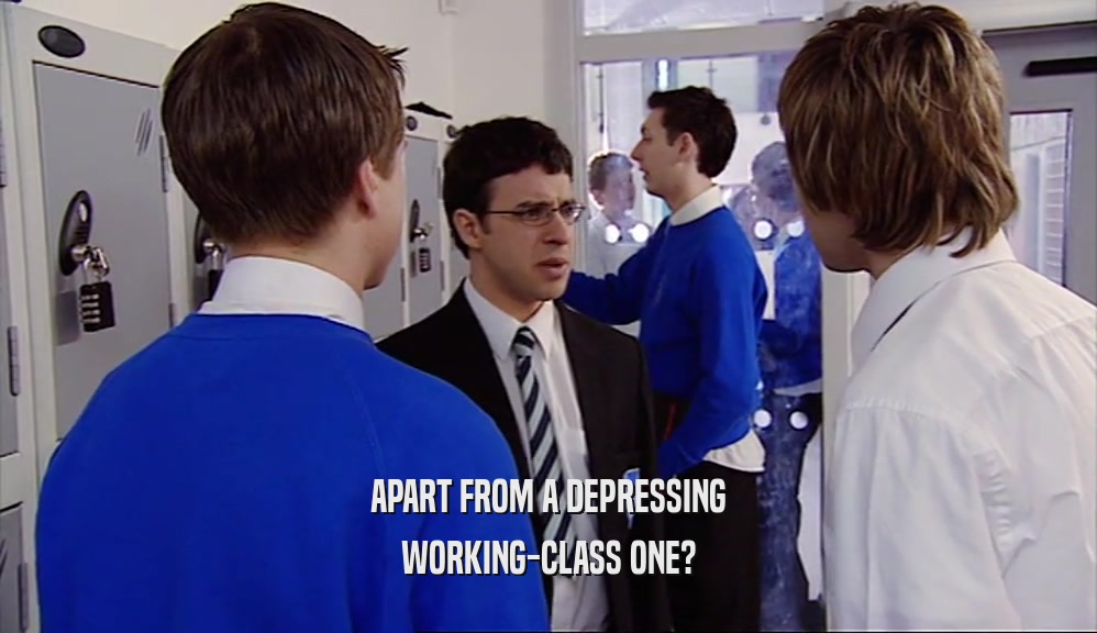 APART FROM A DEPRESSING WORKING-CLASS ONE? 