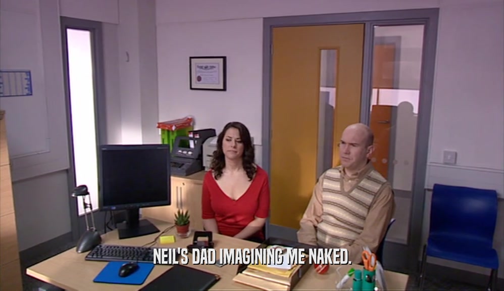 NEIL'S DAD IMAGINING ME NAKED.  