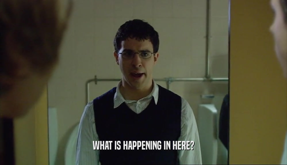 WHAT IS HAPPENING IN HERE?  