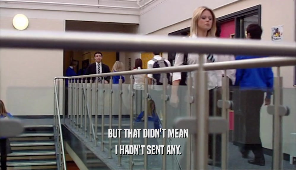 BUT THAT DIDN'T MEAN I HADN'T SENT ANY. 