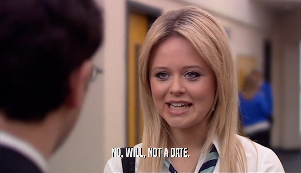 NO, WILL, NOT A DATE.
  