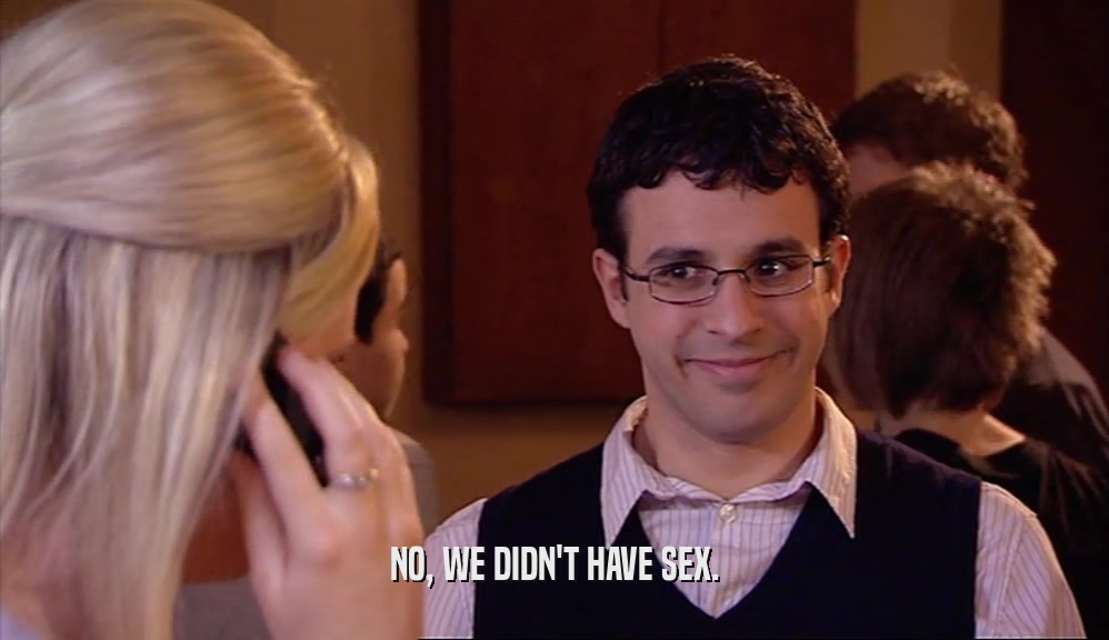 NO, WE DIDN'T HAVE SEX.  