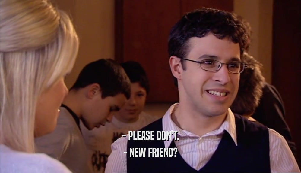 - PLEASE DON'T. - NEW FRIEND? 