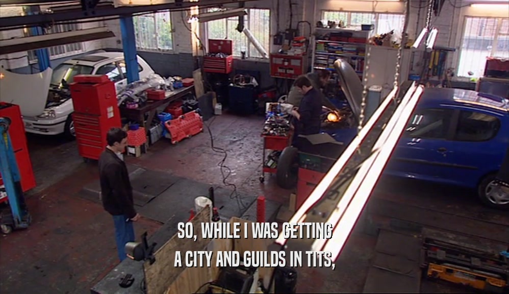 SO, WHILE I WAS GETTING A CITY AND GUILDS IN TITS, 
