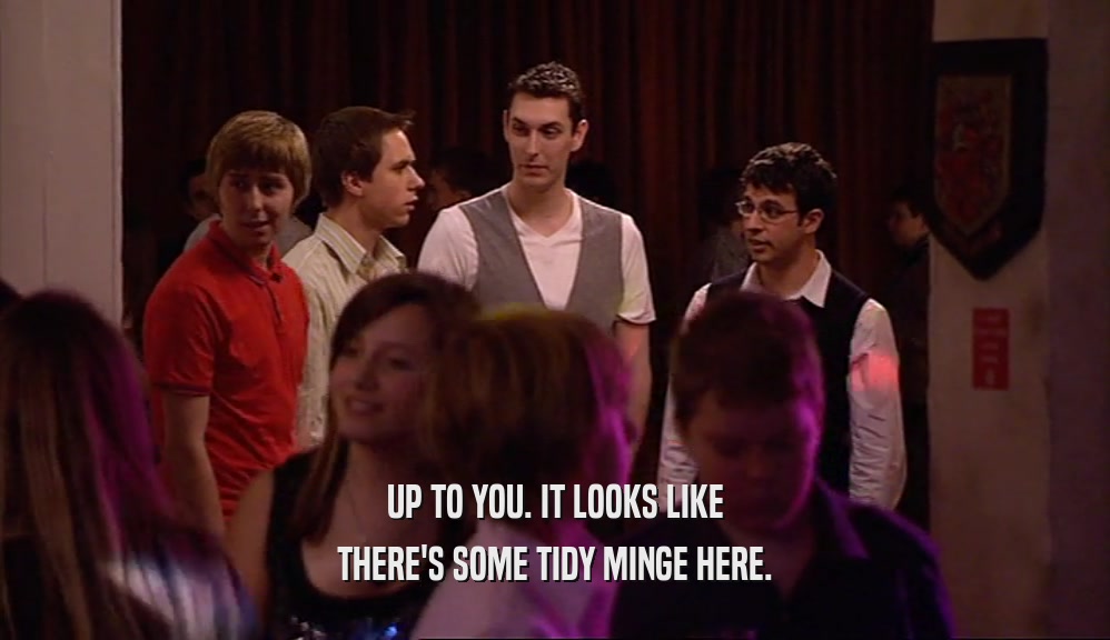 UP TO YOU. IT LOOKS LIKE THERE'S SOME TIDY MINGE HERE. 
