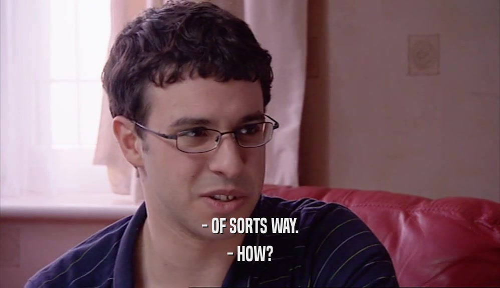 - OF SORTS WAY. - HOW? 