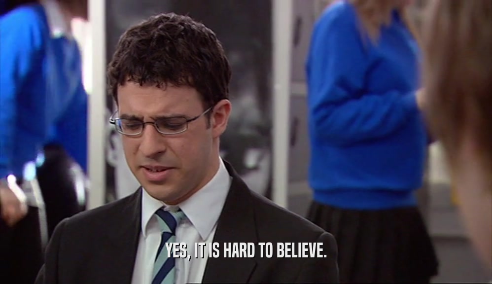 YES, IT IS HARD TO BELIEVE.  