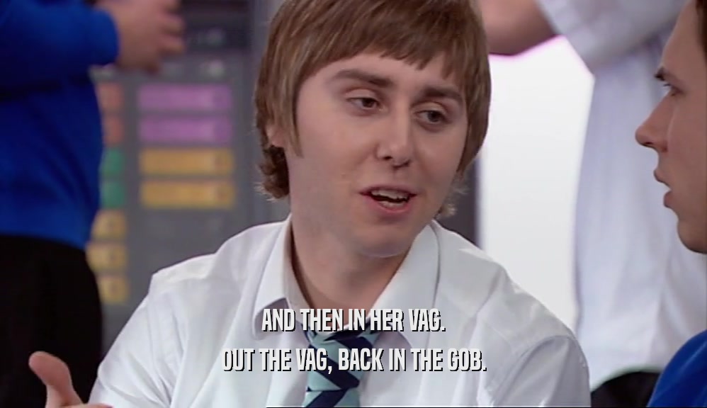AND THEN IN HER VAG. OUT THE VAG, BACK IN THE GOB. 
