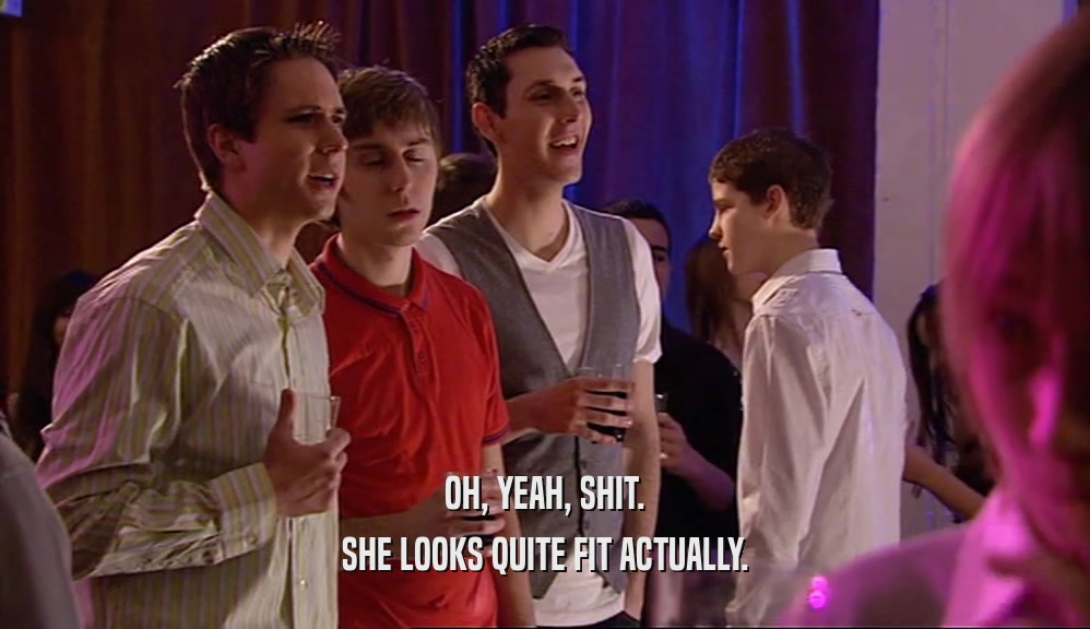 OH, YEAH, SHIT. SHE LOOKS QUITE FIT ACTUALLY. 