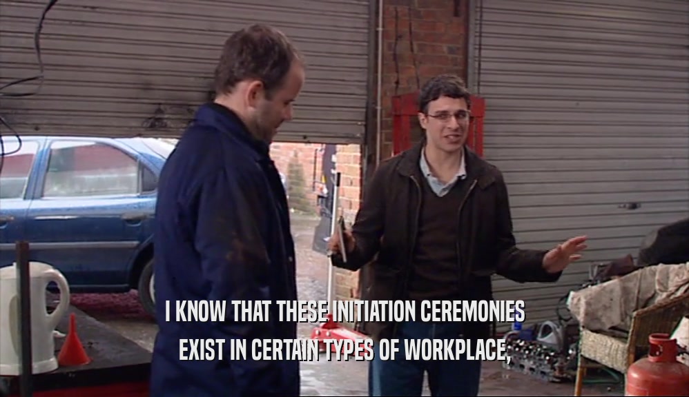 I KNOW THAT THESE INITIATION CEREMONIES EXIST IN CERTAIN TYPES OF WORKPLACE, 