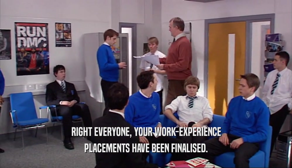 RIGHT EVERYONE, YOUR WORK-EXPERIENCE PLACEMENTS HAVE BEEN FINALISED. 