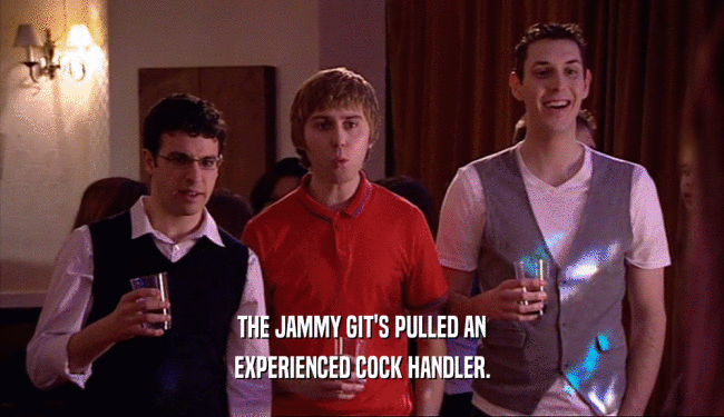 THE JAMMY GIT'S PULLED AN EXPERIENCED COCK HANDLER. 
