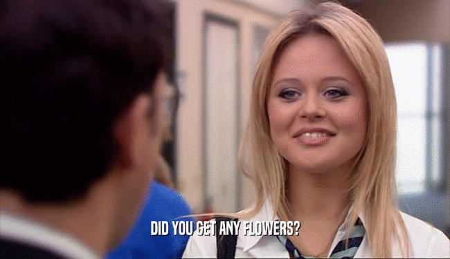 DID YOU GET ANY FLOWERS?  