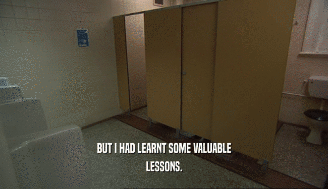 BUT I HAD LEARNT SOME VALUABLE LESSONS. 