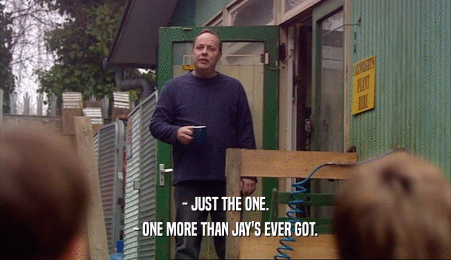 - JUST THE ONE. - ONE MORE THAN JAY'S EVER GOT. 