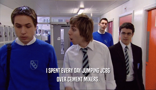 I SPENT EVERY DAY JUMPING JCBS OVER CEMENT MIXERS. 
