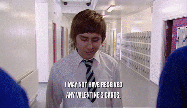 I MAY NOT HAVE RECEIVED ANY VALENTINE'S CARDS, 