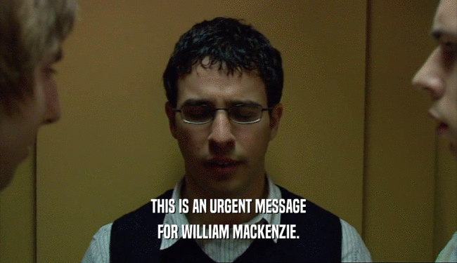 THIS IS AN URGENT MESSAGE FOR WILLIAM MACKENZIE. 