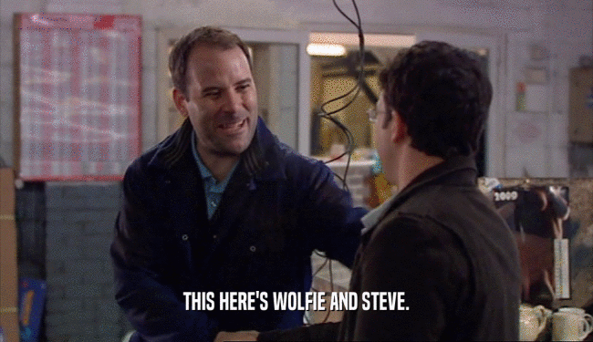 THIS HERE'S WOLFIE AND STEVE.  