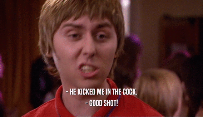 - HE KICKED ME IN THE COCK. - GOOD SHOT! 