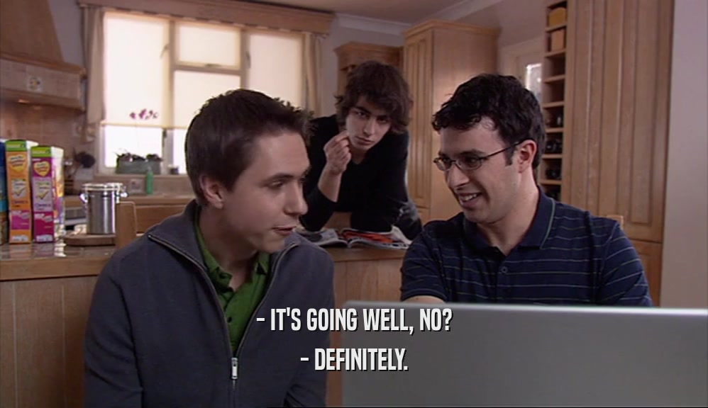 - IT'S GOING WELL, NO? - DEFINITELY. 