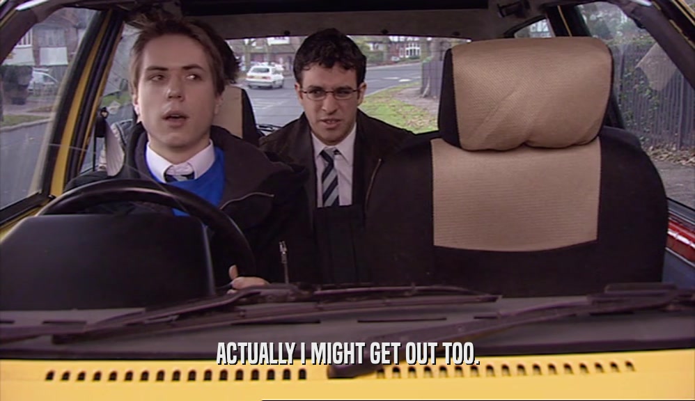 ACTUALLY I MIGHT GET OUT TOO.  