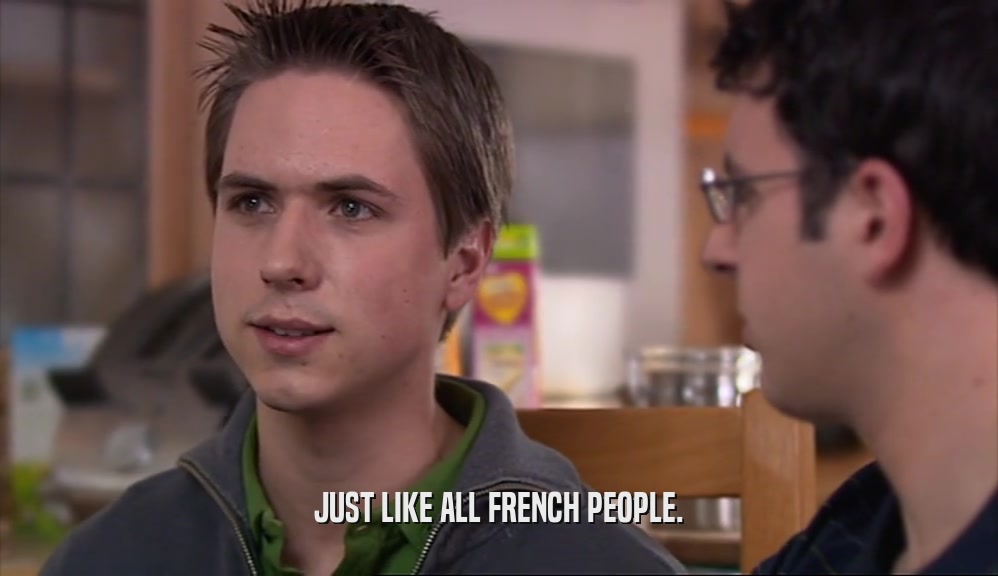 JUST LIKE ALL FRENCH PEOPLE.
  