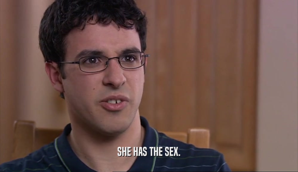 SHE HAS THE SEX.  