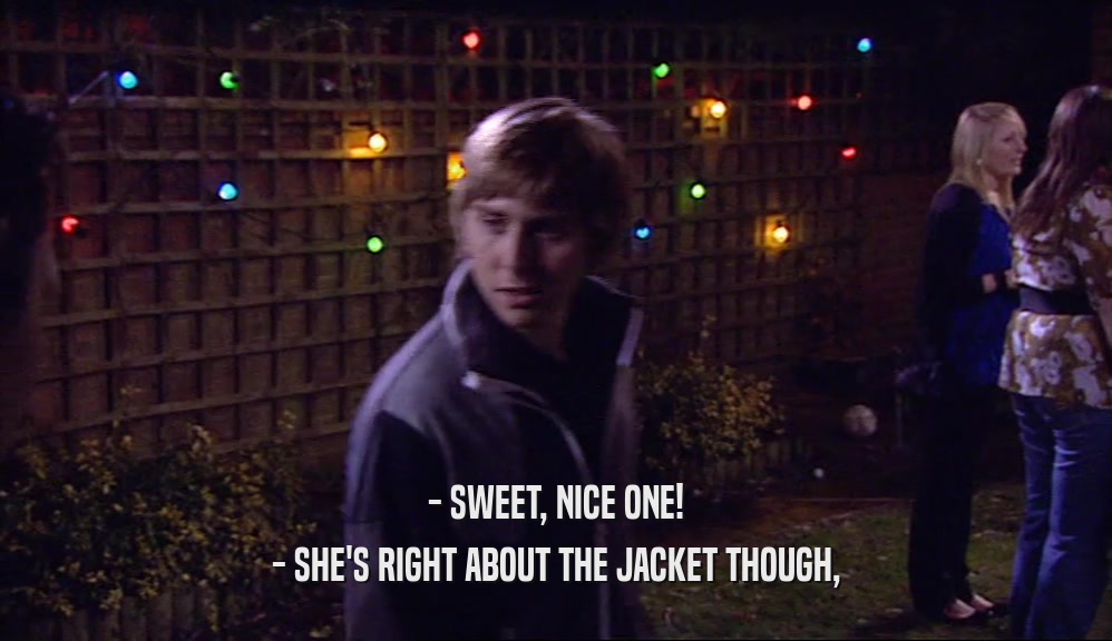 - SWEET, NICE ONE! - SHE'S RIGHT ABOUT THE JACKET THOUGH, 