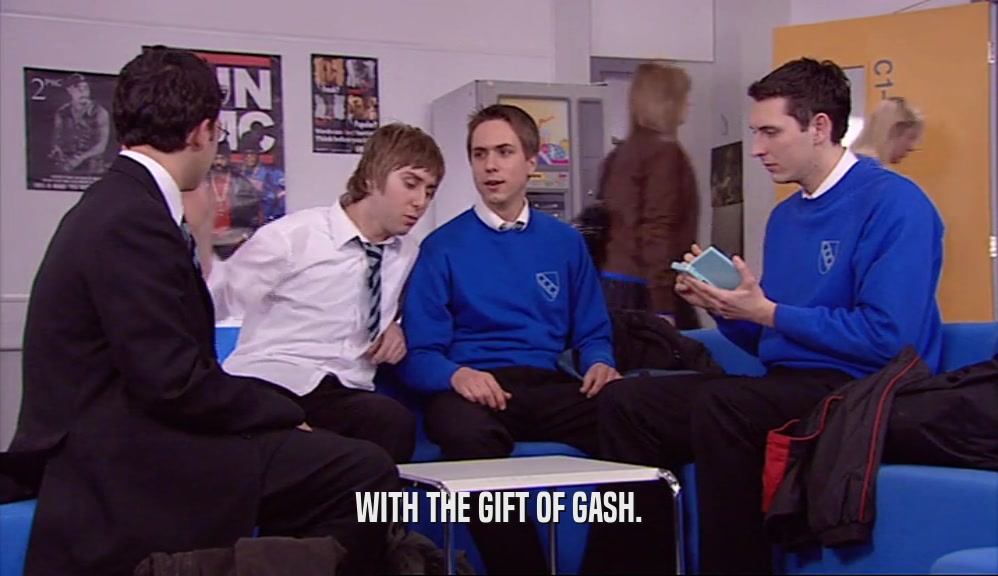 WITH THE GIFT OF GASH.
  