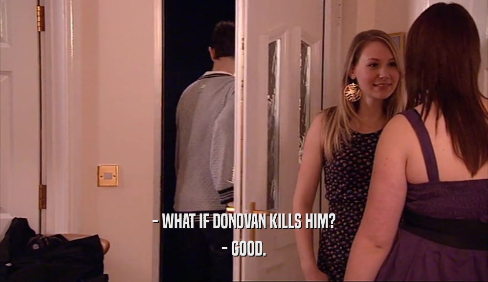 - WHAT IF DONOVAN KILLS HIM? - GOOD. 