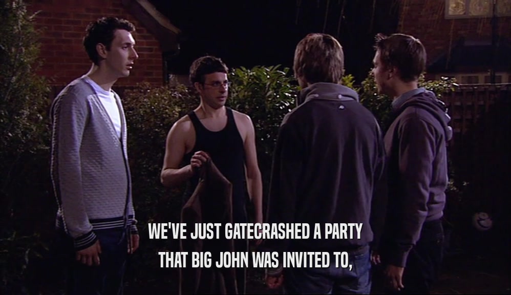 WE'VE JUST GATECRASHED A PARTY THAT BIG JOHN WAS INVITED TO, 