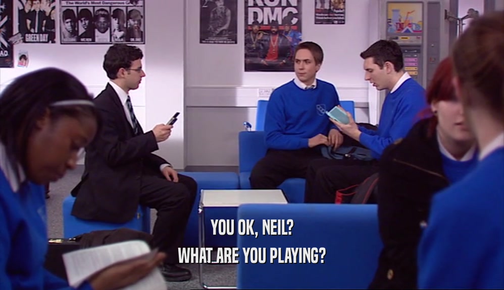 YOU OK, NEIL? WHAT ARE YOU PLAYING? 