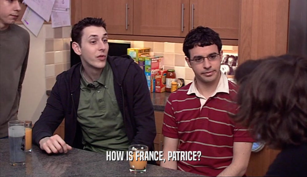 HOW IS FRANCE, PATRICE?  